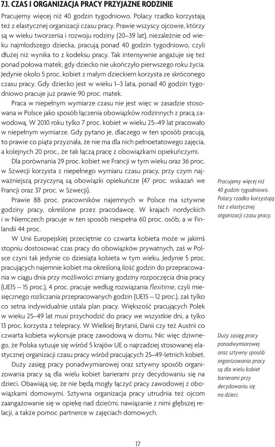 pracy. Tak intensywnie angażuje się też ponad połowa matek, gdy dziecko nie ukończyło pierwszego roku życia. Jedynie około 5 proc. kobiet z małym dzieckiem korzysta ze skróconego czasu pracy.