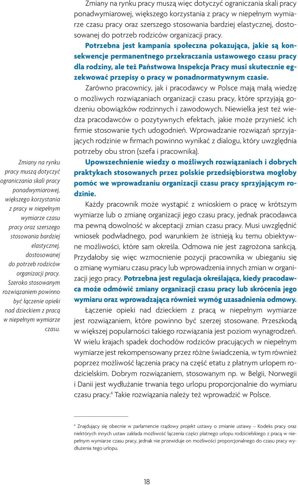 Zmiany na rynku pracy muszą więc dotyczyć ograniczania skali pracy ponadwymiarowej, większego korzystania z pracy w niepełnym wymiarze czasu pracy oraz szerszego stosowania bardziej elastycznej,