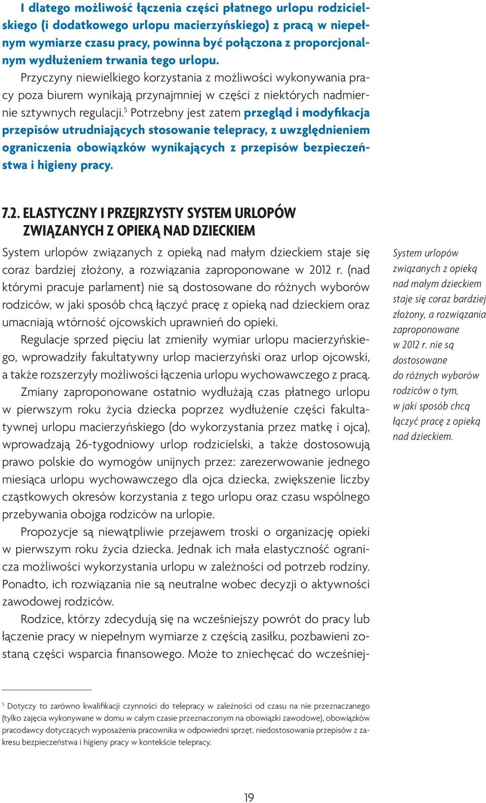 5 Potrzebny jest zatem przegląd i modyfikacja przepisów utrudniających stosowanie telepracy, z uwzględnieniem ograniczenia obowiązków wynikających z przepisów bezpieczeństwa i higieny pracy. 7.2.