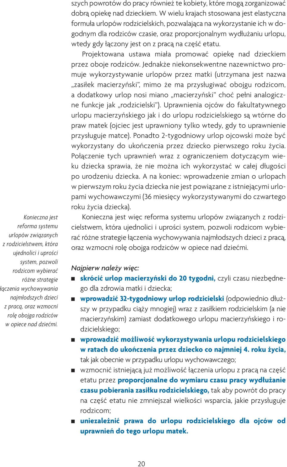 W wielu krajach stosowana jest elastyczna formuła urlopów rodzicielskich, pozwalająca na wykorzystanie ich w dogodnym dla rodziców czasie, oraz proporcjonalnym wydłużaniu urlopu, wtedy gdy łączony