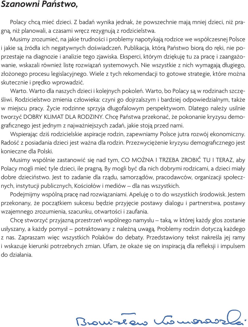 Publikacja, którą Państwo biorą do ręki, nie poprzestaje na diagnozie i analizie tego zjawiska. Eksperci, którym dziękuję tu za pracę i zaangażowanie, wskazali również listę rozwiązań systemowych.