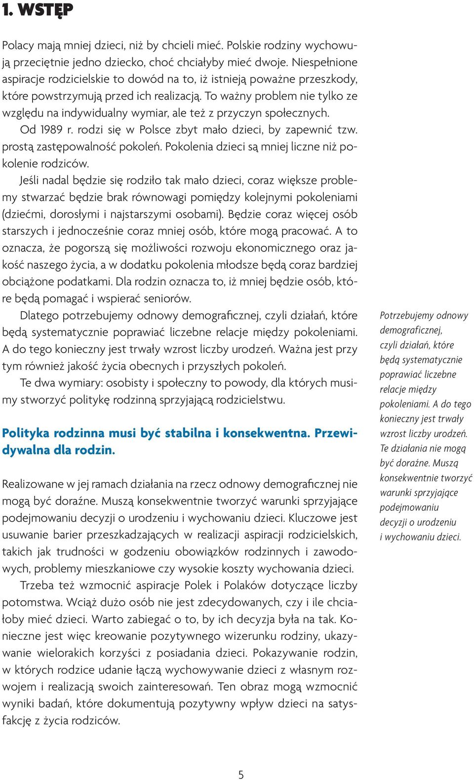 To ważny problem nie tylko ze względu na indywidualny wymiar, ale też z przyczyn społecznych. Od 1989 r. rodzi się w Polsce zbyt mało dzieci, by zapewnić tzw. prostą zastępowalność pokoleń.