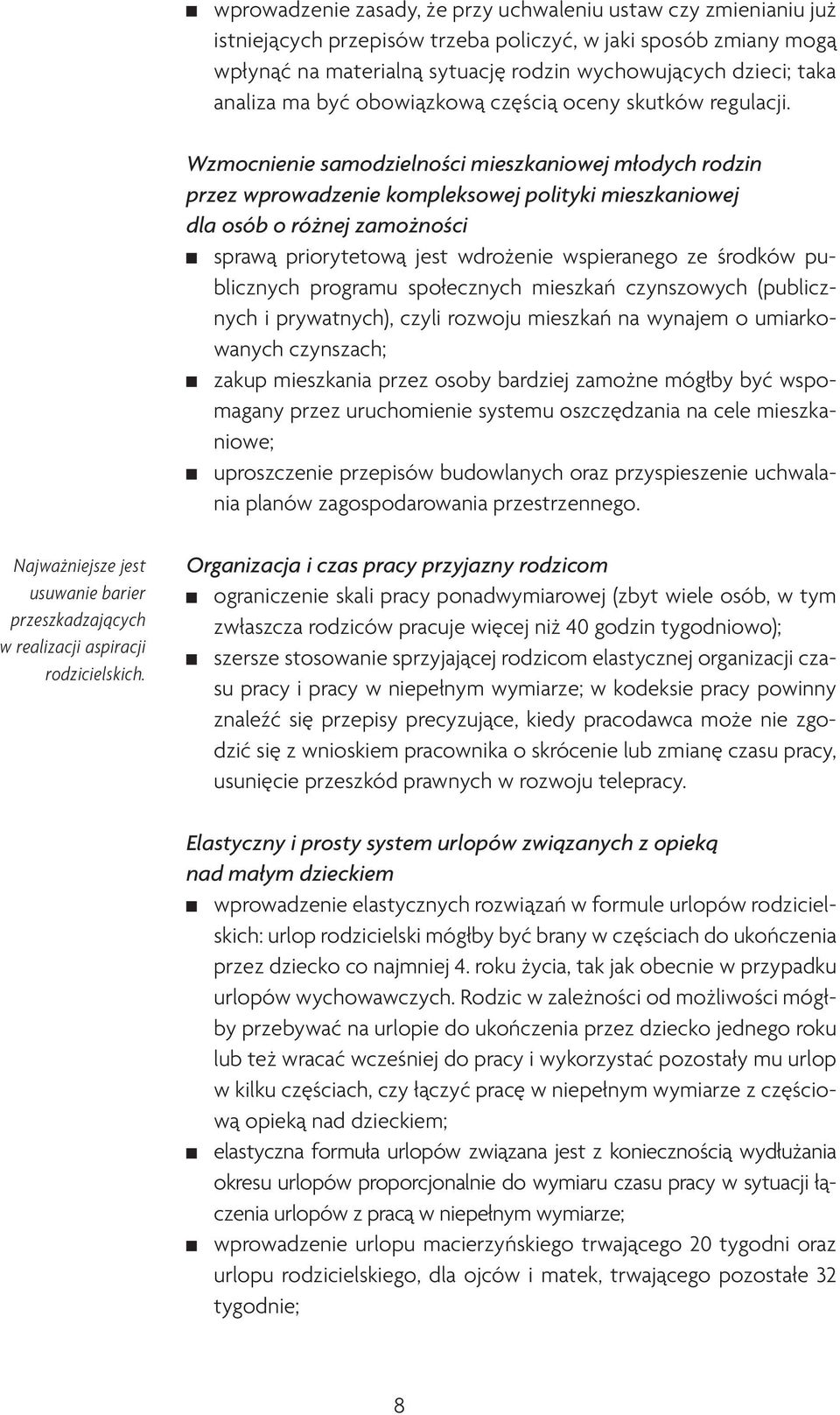 Wzmocnienie samodzielności mieszkaniowej młodych rodzin przez wprowadzenie kompleksowej polityki mieszkaniowej dla osób o różnej zamożności sprawą priorytetową jest wdrożenie wspieranego ze środków