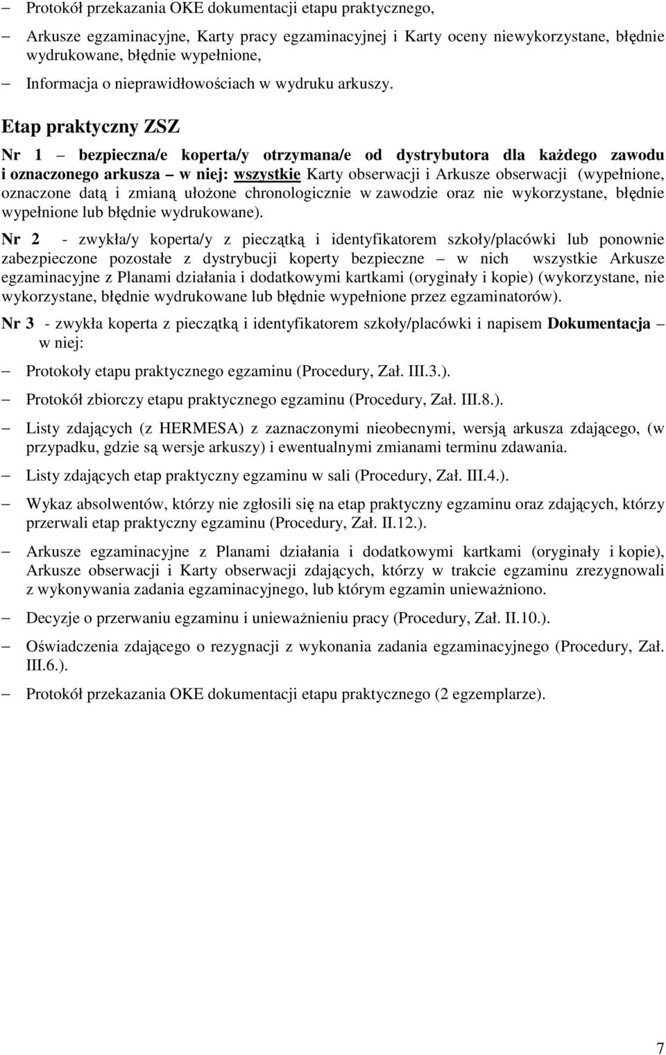 ZSZ Nr 1 bezpieczna/e koperta/y otrzymana/e od dystrybutora dla kaŝdego zawodu i oznaczonego arkusza w niej: wszystkie Karty obserwacji i Arkusze obserwacji (wypełnione, oznaczone datą i zmianą