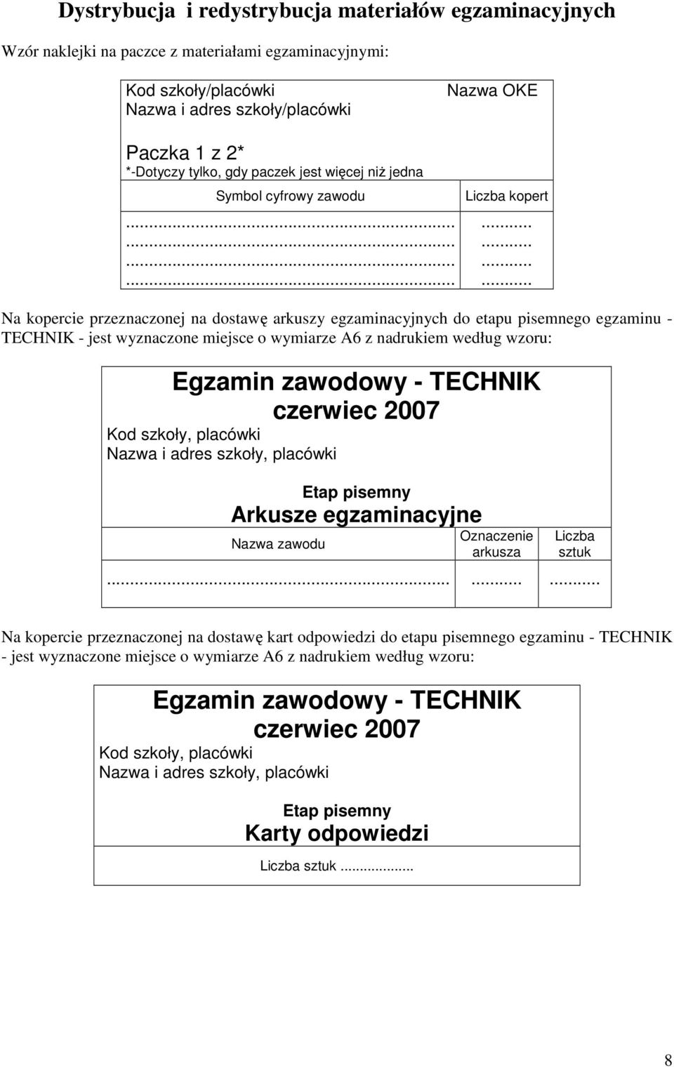 ........... Liczba kopert Na kopercie przeznaczonej na dostawę arkuszy egzaminacyjnych do etapu pisemnego egzaminu - TECHNIK - jest wyznaczone miejsce o wymiarze A6 z nadrukiem według wzoru: Kod