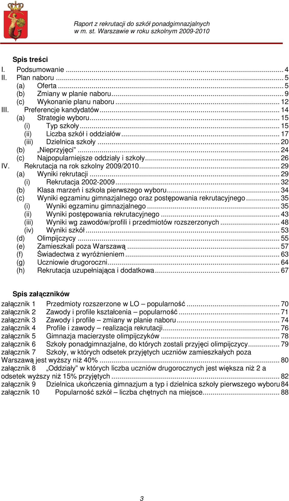 .. 29 (a) Wyniki rekrutacji... 29 (i) Rekrutacja 2002-2009... 32 (b) Klasa marzeń i szkoła pierwszego wyboru... 34 (c) Wyniki egzaminu gimnazjalnego oraz postępowania rekrutacyjnego.