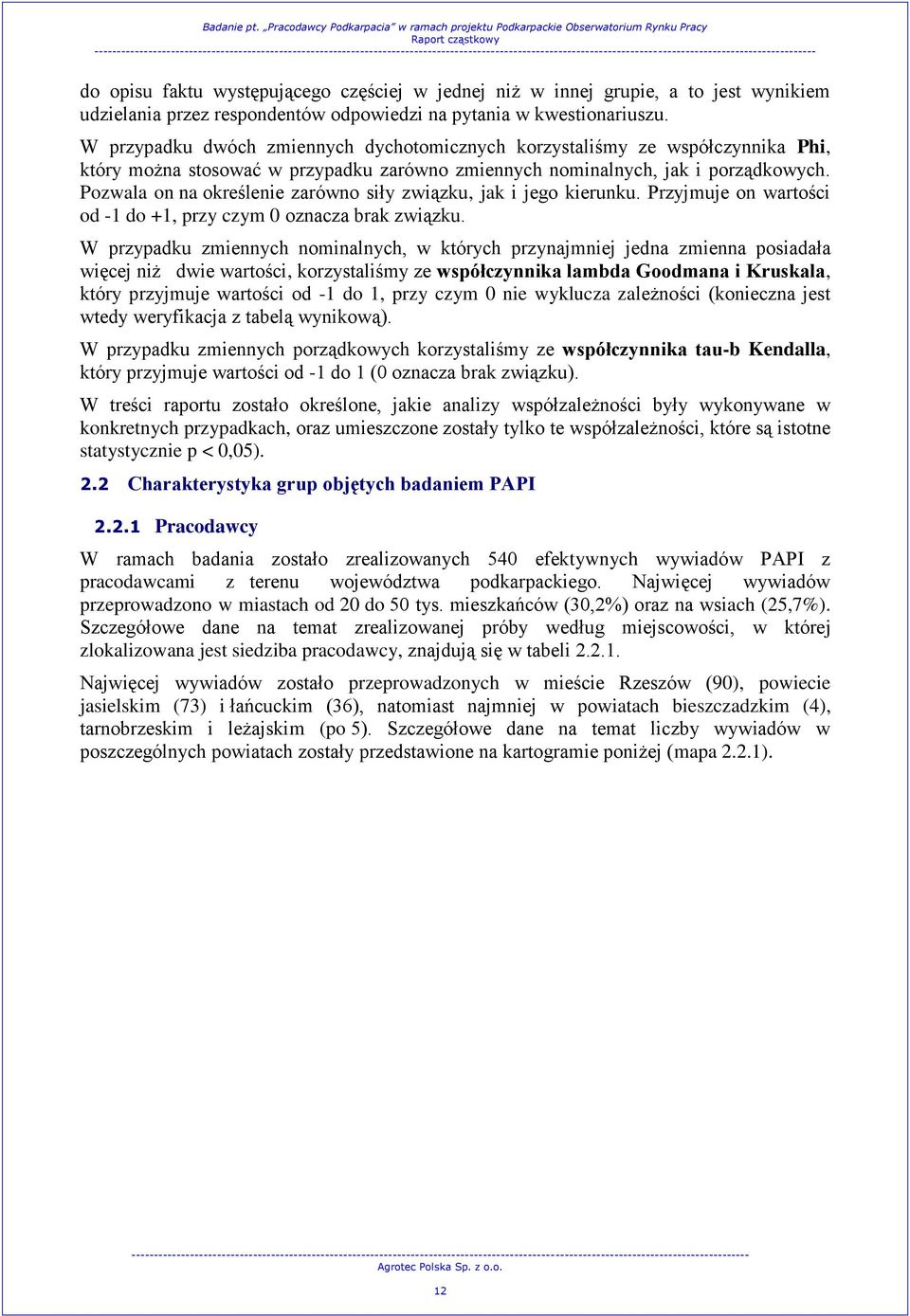 Pozwala on na określenie zarówno siły związku, jak i jego kierunku. Przyjmuje on wartości od -1 do +1, przy czym 0 oznacza brak związku.