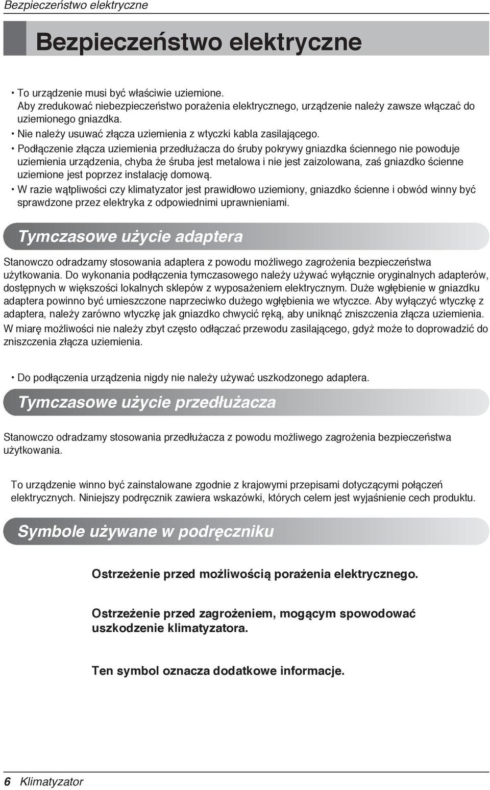 Podłączenie złącza uziemienia przedłużacza do śruby pokrywy gniazdka ściennego nie powoduje uziemienia urządzenia, chyba że śruba jest metalowa i nie jest zaizolowana, zaś gniazdko ścienne uziemione