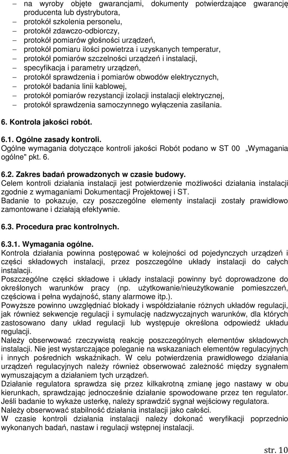 protokół badania linii kablowej, protokół pomiarów rezystancji izolacji instalacji elektrycznej, protokół sprawdzenia samoczynnego wyłączenia zasilania. 6. Kontrola jakości robót. 6.1.