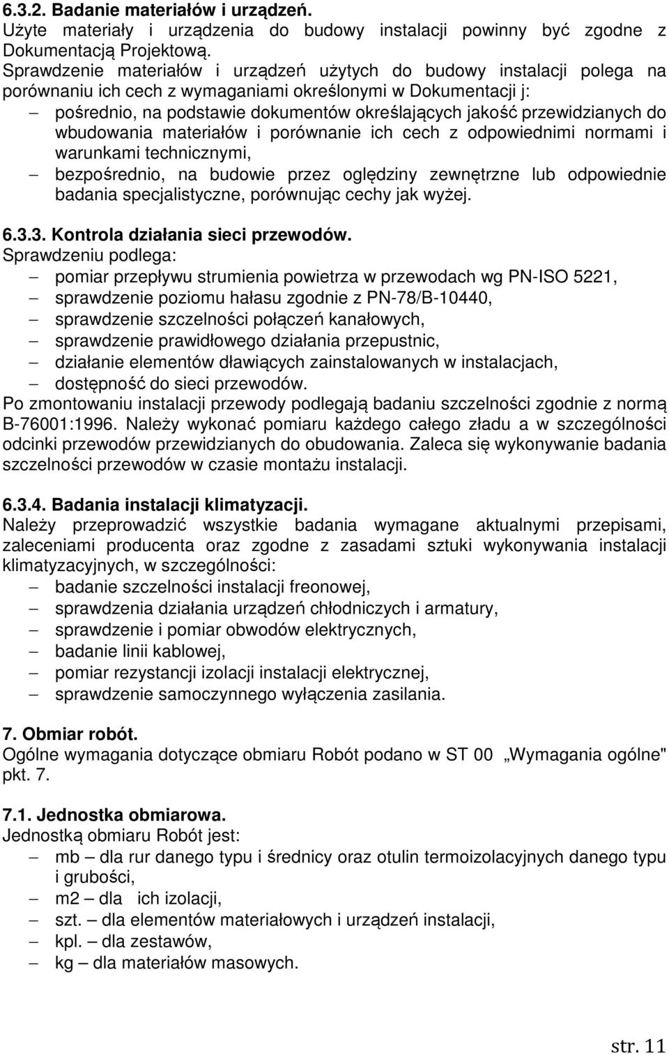 przewidzianych do wbudowania materiałów i porównanie ich cech z odpowiednimi normami i warunkami technicznymi, bezpośrednio, na budowie przez oględziny zewnętrzne lub odpowiednie badania