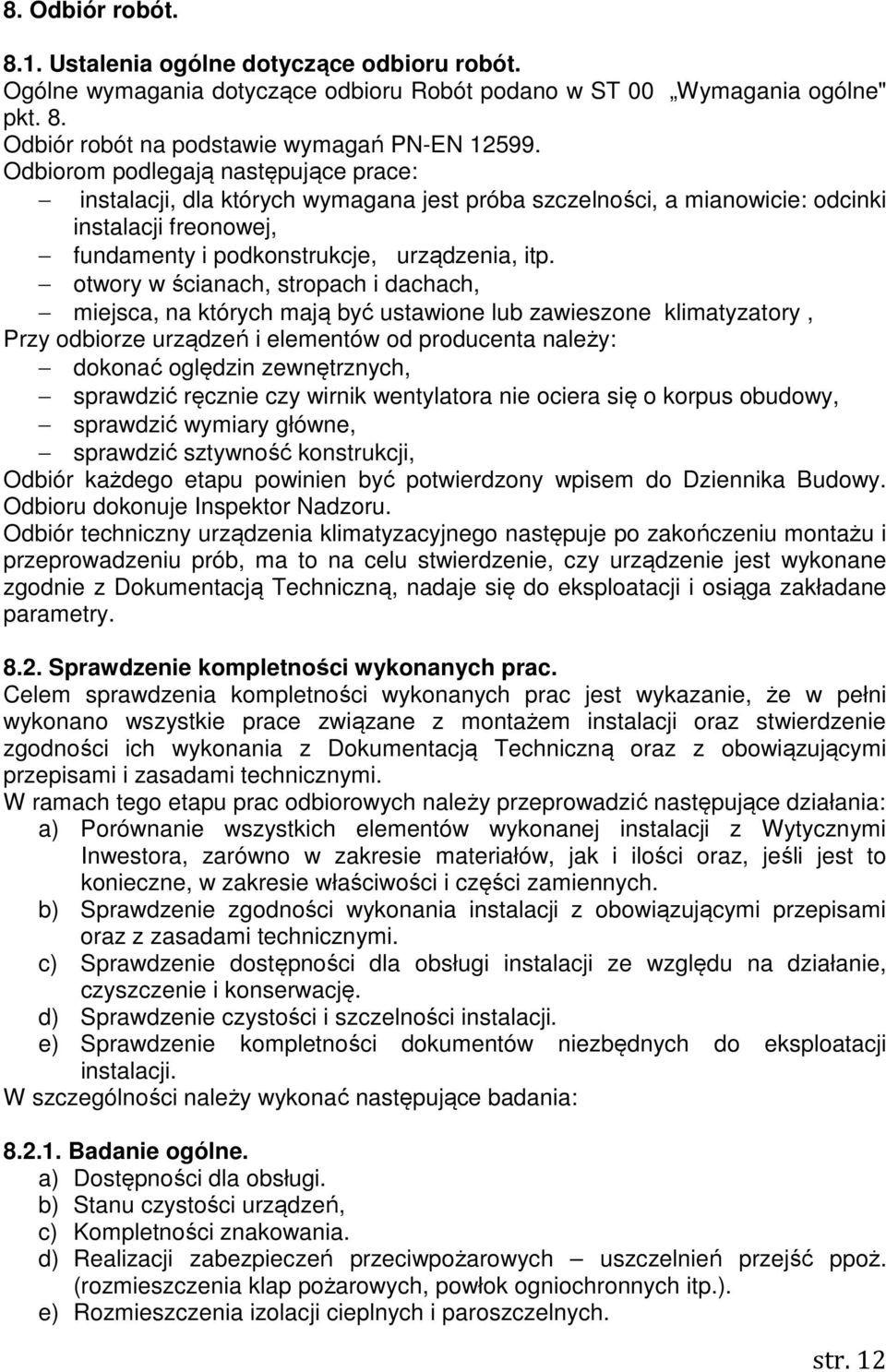 otwory w ścianach, stropach i dachach, miejsca, na których mają być ustawione lub zawieszone klimatyzatory, Przy odbiorze urządzeń i elementów od producenta należy: dokonać oględzin zewnętrznych,