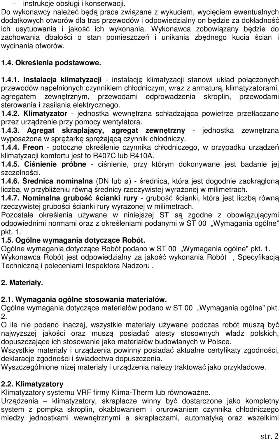 Wykonawca zobowiązany będzie do zachowania dbałości o stan pomieszczeń i unikania zbędnego kucia ścian i wycinania otworów. 1.