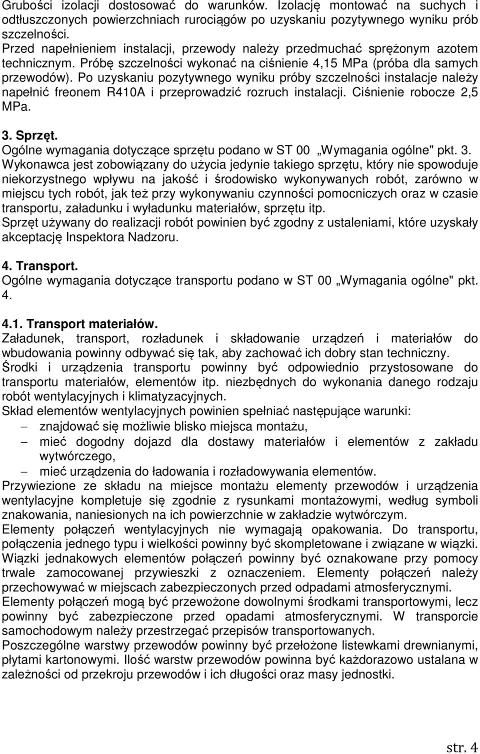 Po uzyskaniu pozytywnego wyniku próby szczelności instalacje należy napełnić freonem R410A i przeprowadzić rozruch instalacji. Ciśnienie robocze 2,5 MPa. 3. Sprzęt.