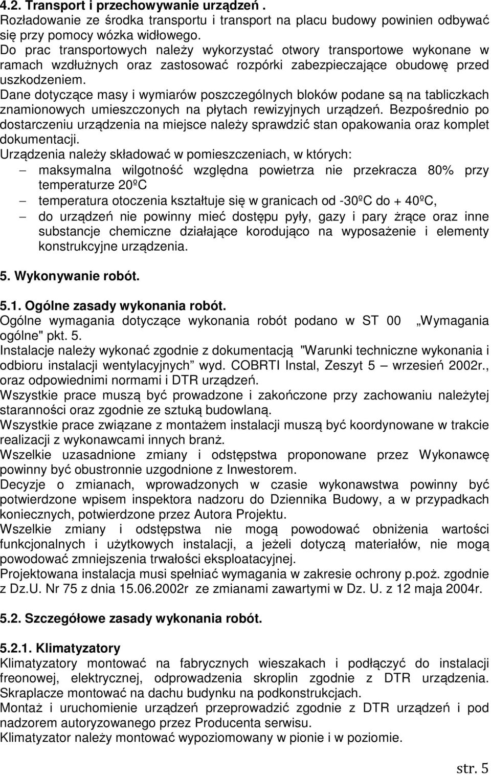 Dane dotyczące masy i wymiarów poszczególnych bloków podane są na tabliczkach znamionowych umieszczonych na płytach rewizyjnych urządzeń.