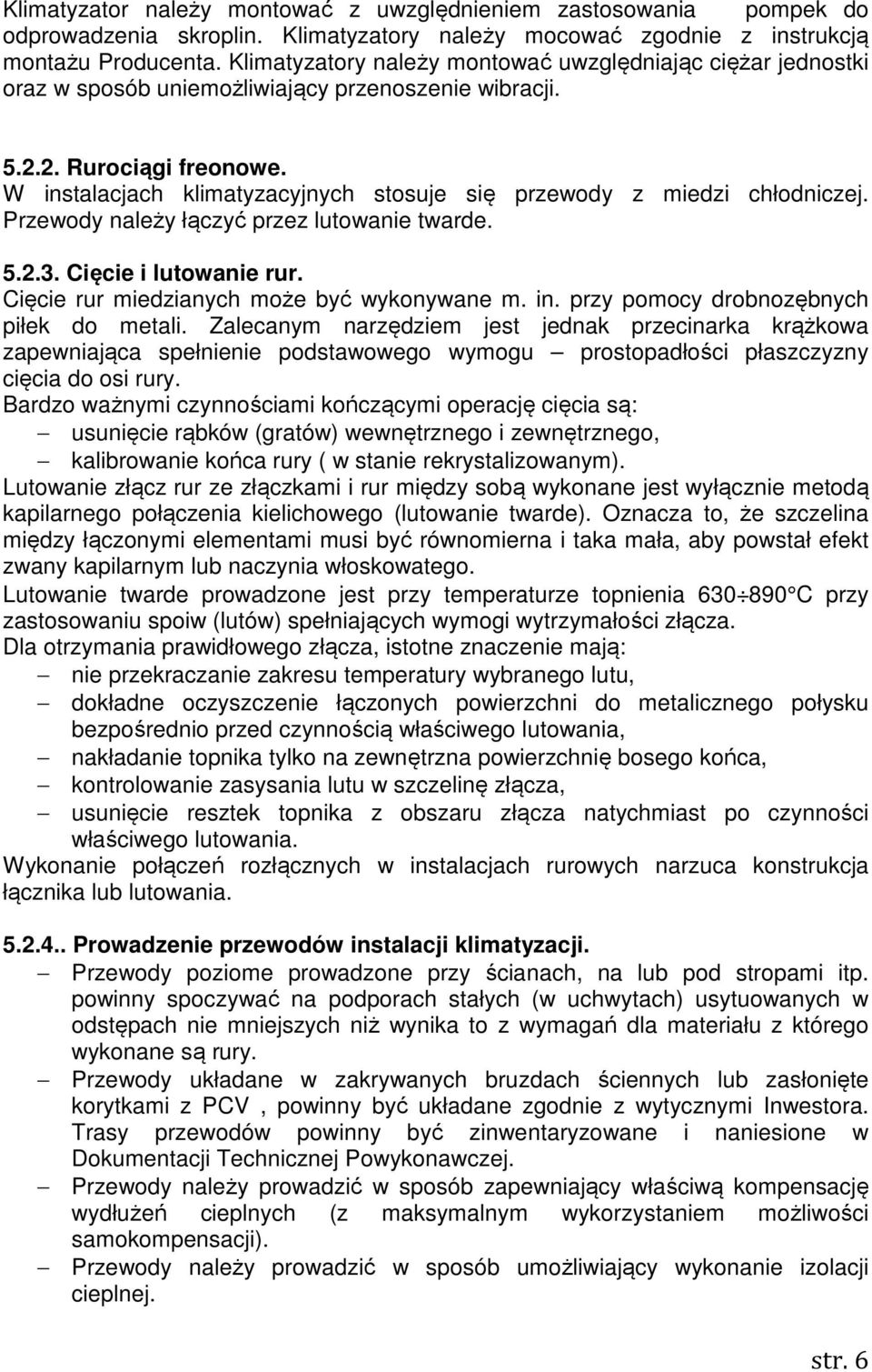 W instalacjach klimatyzacyjnych stosuje się przewody z miedzi chłodniczej. Przewody należy łączyć przez lutowanie twarde. 5.2.3. Cięcie i lutowanie rur. Cięcie rur miedzianych może być wykonywane m.