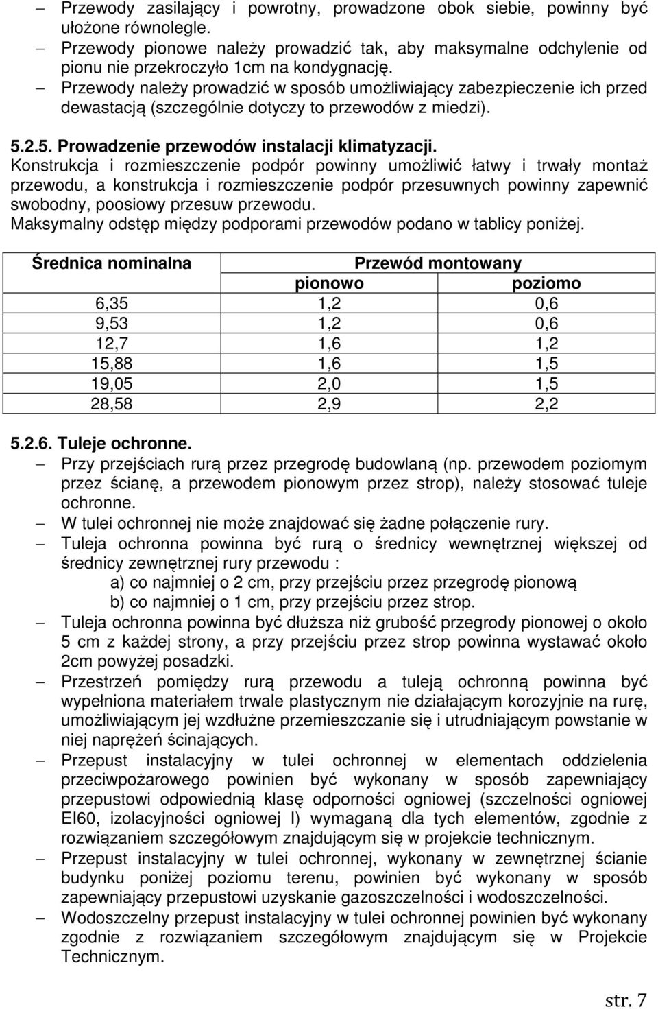 Konstrukcja i rozmieszczenie podpór powinny umożliwić łatwy i trwały montaż przewodu, a konstrukcja i rozmieszczenie podpór przesuwnych powinny zapewnić swobodny, poosiowy przesuw przewodu.