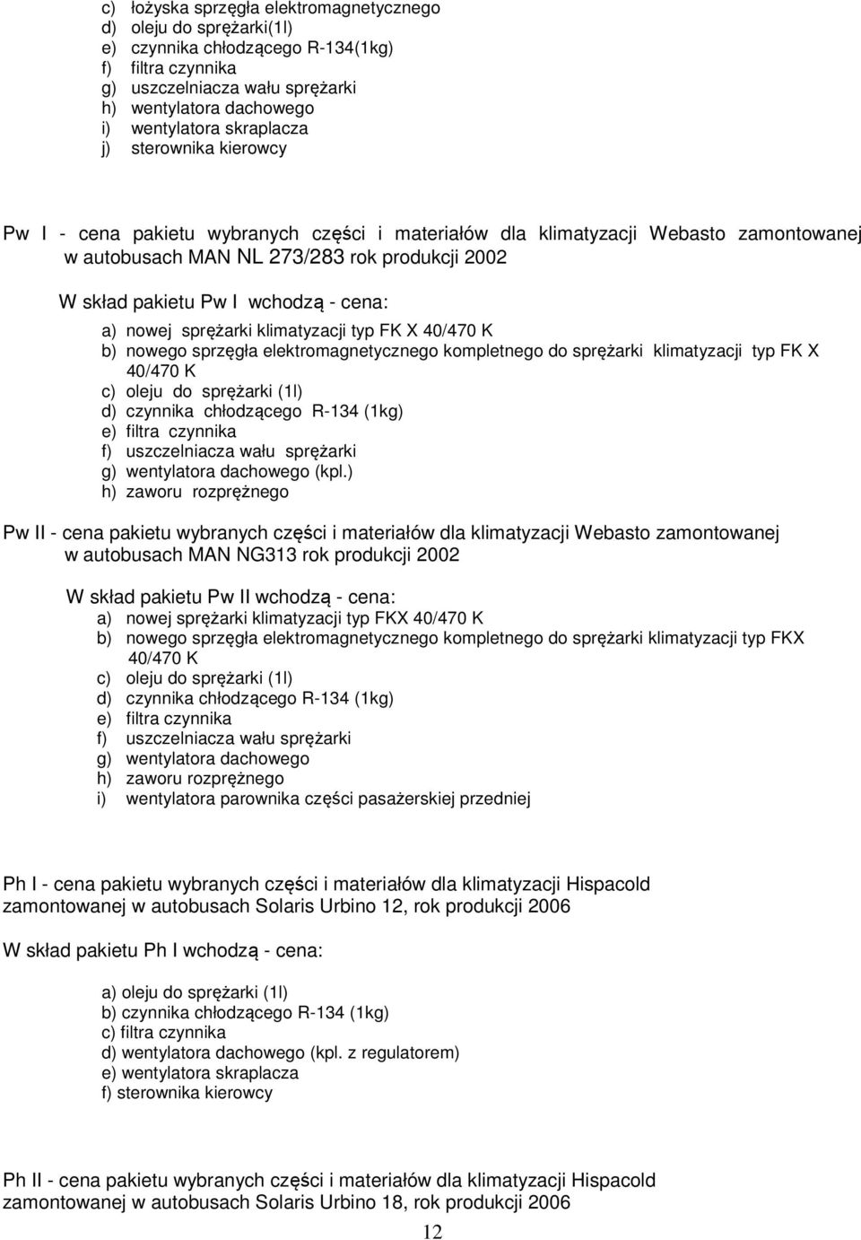 cena: a) nowej sprężarki klimatyzacji typ FK X 40/470 K b) nowego sprzęgła elektromagnetycznego kompletnego do sprężarki klimatyzacji typ FK X 40/470 K c) oleju do sprężarki (1l) d) czynnika