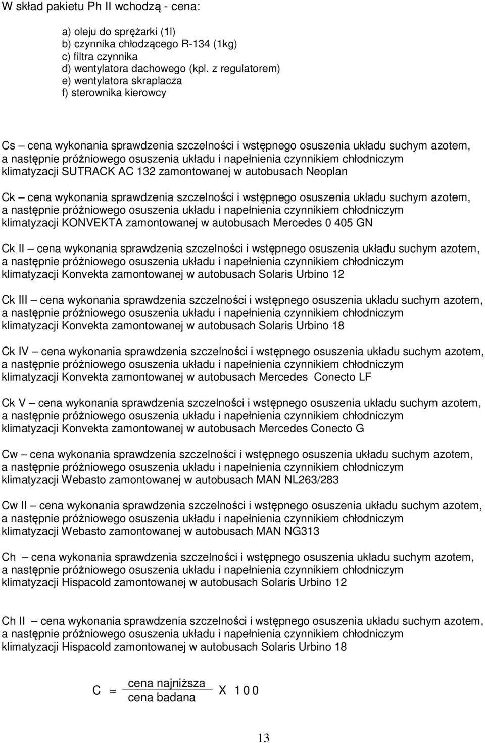 napełnienia czynnikiem chłodniczym klimatyzacji SUTRACK AC 132 zamontowanej w autobusach Neoplan Ck cena wykonania sprawdzenia szczelności i wstępnego osuszenia układu suchym azotem, a następnie