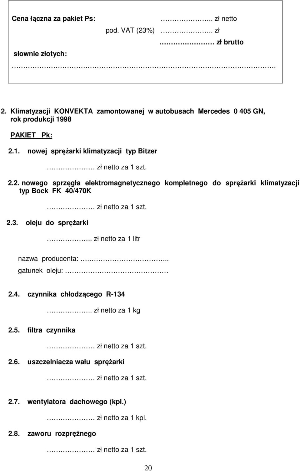 1. nowej sprężarki klimatyzacji typ Bitzer 2.2. nowego sprzęgła elektromagnetycznego kompletnego do sprężarki klimatyzacji typ Bock FK 40/470K 2.3.