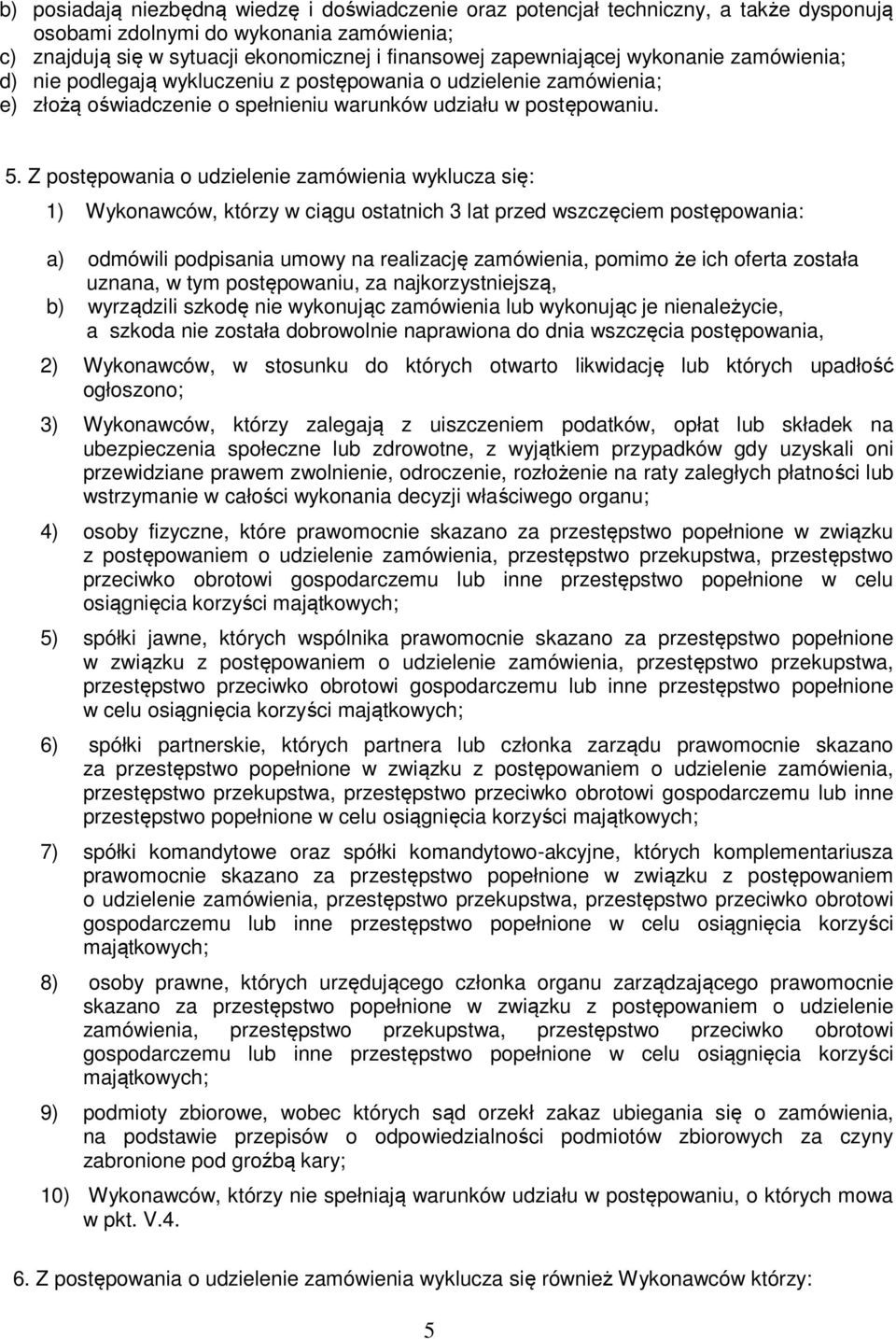 Z postępowania o udzielenie zamówienia wyklucza się: 1) Wykonawców, którzy w ciągu ostatnich 3 lat przed wszczęciem postępowania: a) odmówili podpisania umowy na realizację zamówienia, pomimo że ich