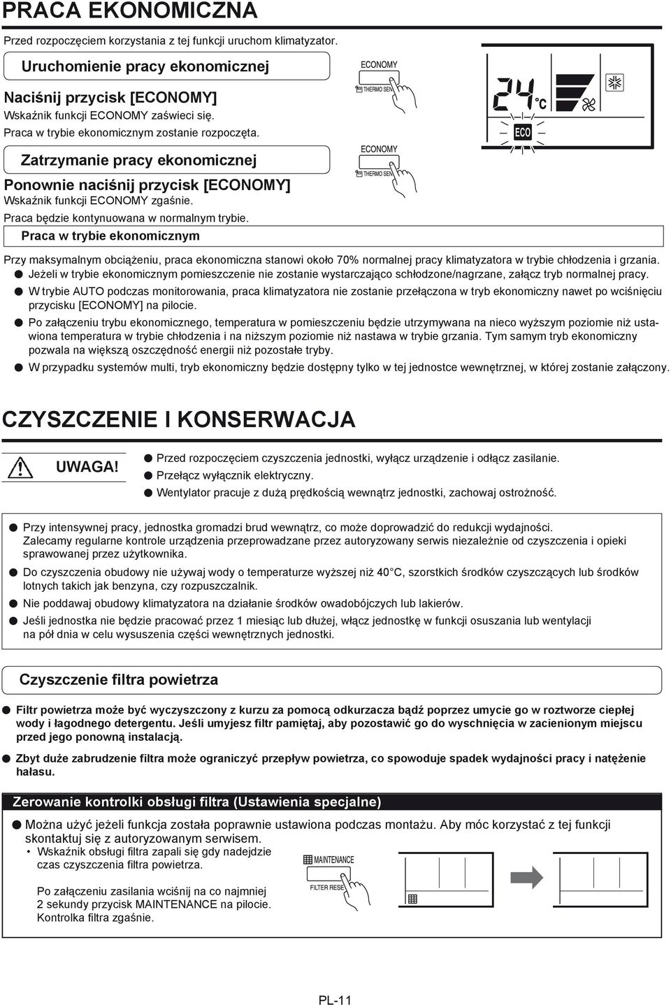 Praca w trybie ekonomicznym Przy maksymalnym obciążeniu, praca ekonomiczna stanowi około 70% normalnej pracy klimatyzatora w trybie chłodzenia i grzania.