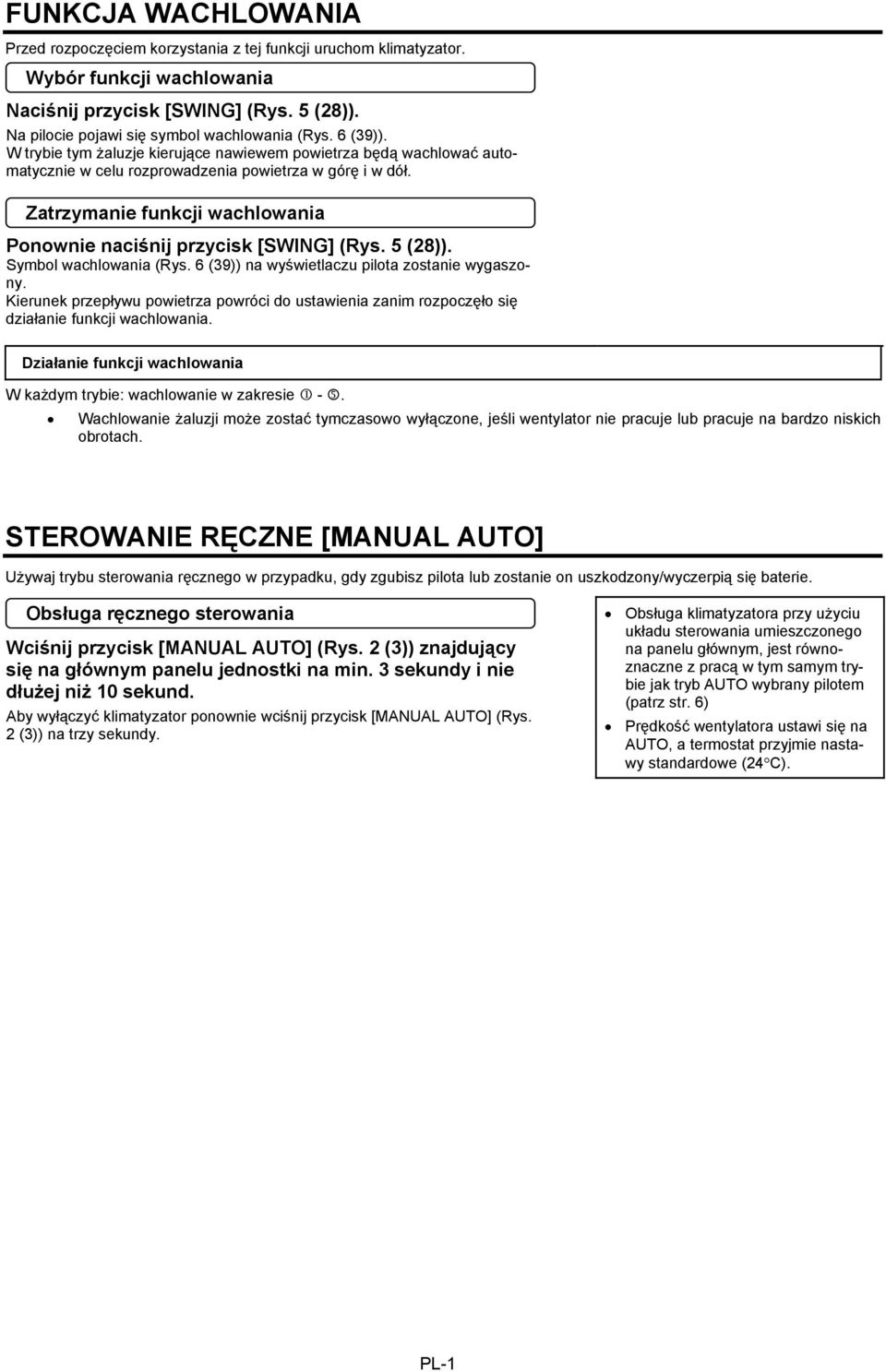 Zatrzymanie funkcji wachlowania Ponownie naciśnij przycisk [SWING] (Rys. 5 (28)). Symbol wachlowania (Rys. 6 (39)) na wyświetlaczu pilota zostanie wygaszony.