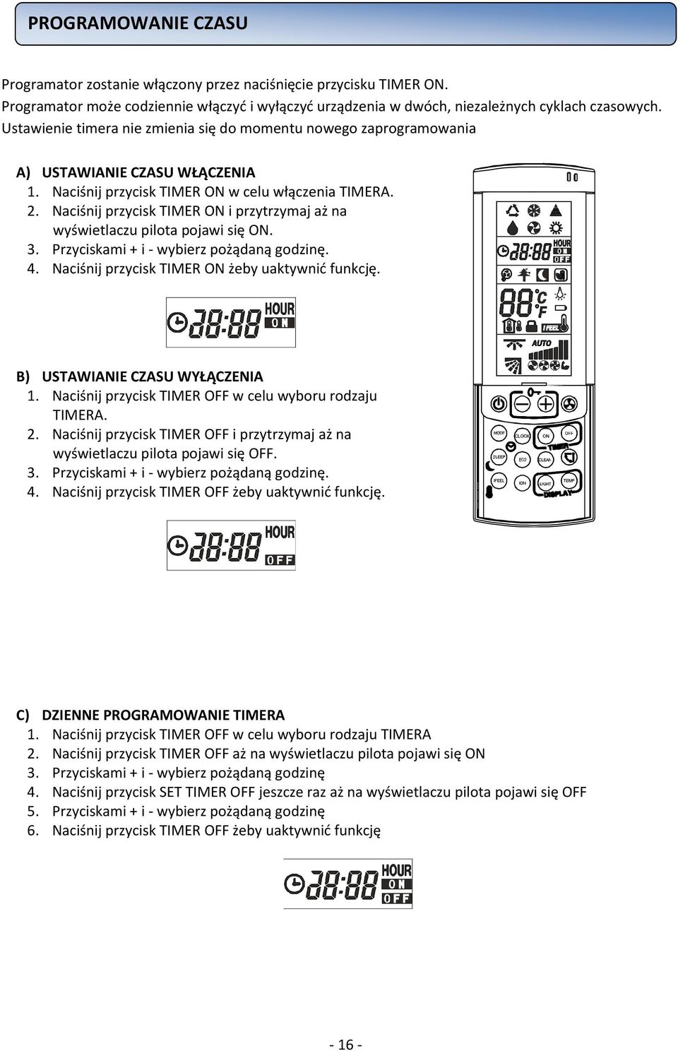 Naciśnij przycisk TIMER ON i przytrzymaj aż na wyświetlaczu pilota pojawi się ON. 3. Przyciskami + i - wybierz pożądaną godzinę. 4. Naciśnij przycisk TIMER ON żeby uaktywnić funkcję.