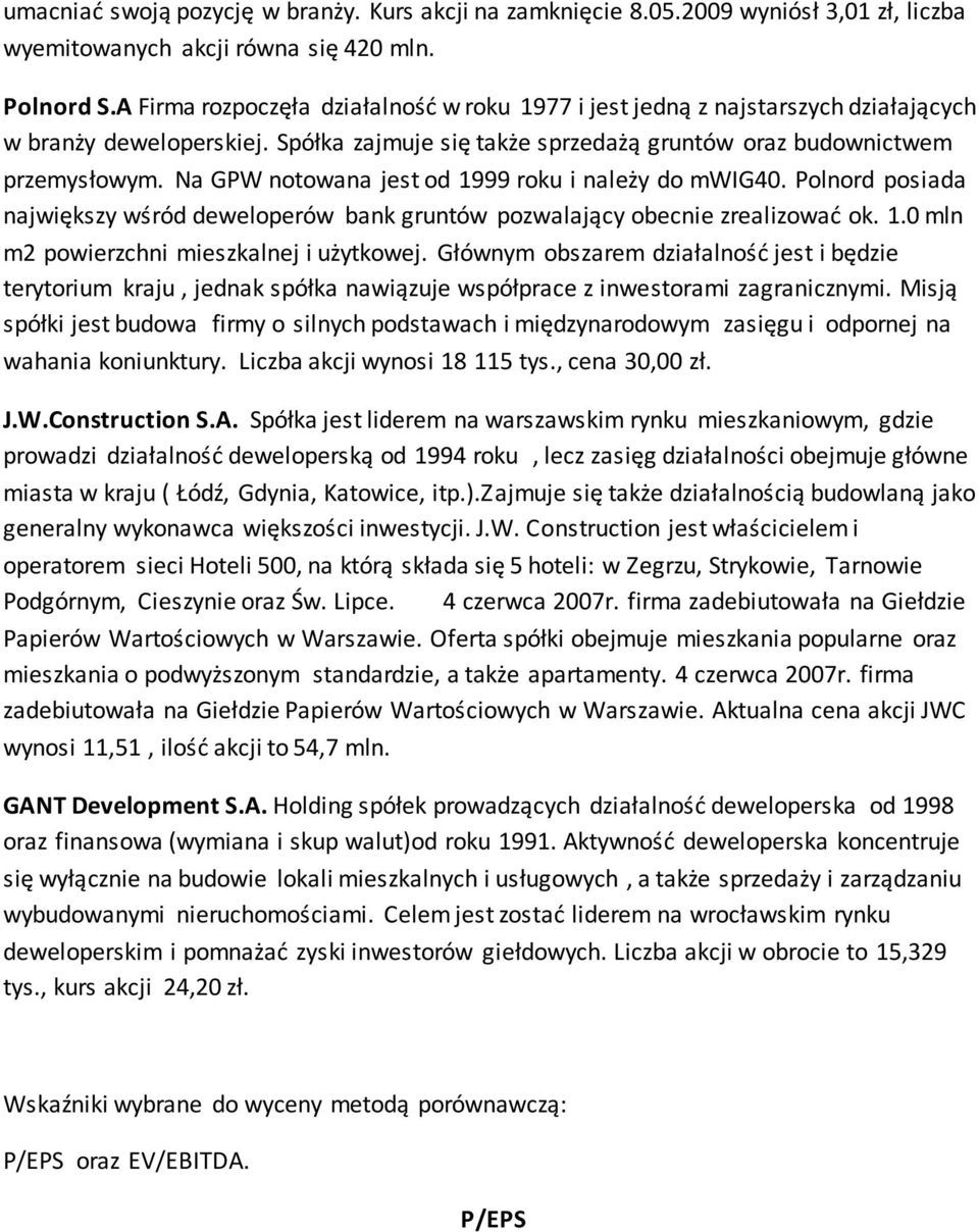 Na GPW notowana jest od 1999 roku i należy do mwig40. Polnord posiada największy wśród deweloperów bank gruntów pozwalający obecnie zrealizowad ok. 1.0 mln m2 powierzchni mieszkalnej i użytkowej.