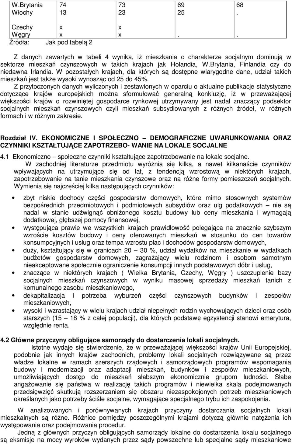 przytoczonych danych wyliczonych i zestawionych w oparciu o aktualne publikacje statystyczne dotyczce krajów europejskich mona sformułowa generaln konkluzj, i w przewaajcej wikszoci krajów o