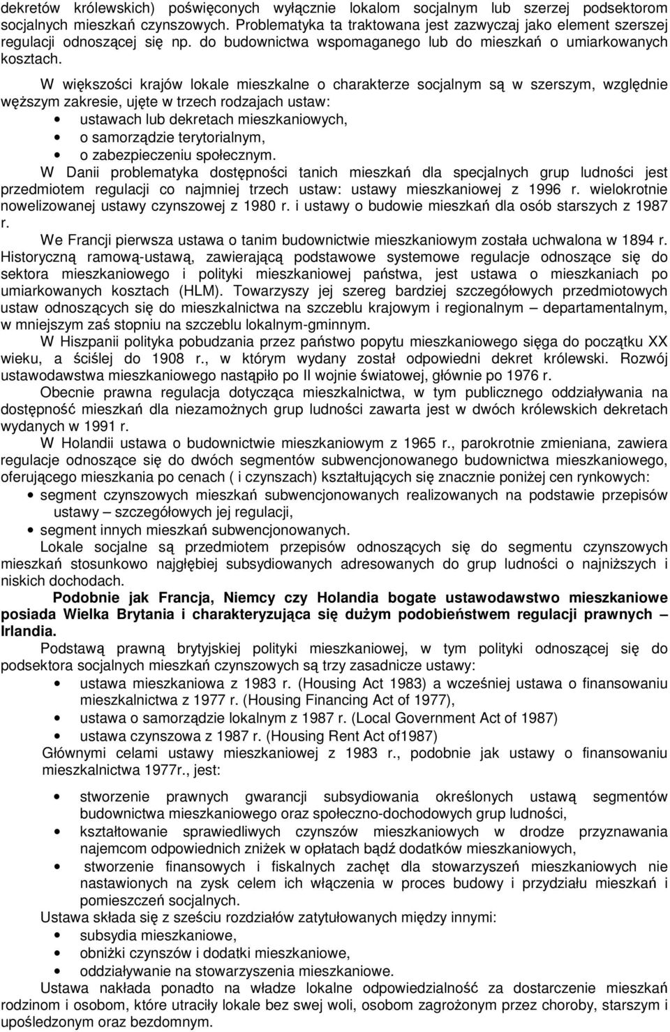 ustaw: ustawach lub dekretach mieszkaniowych, o samorzdzie terytorialnym, o zabezpieczeniu społecznym W Danii problematyka dostpnoci tanich mieszka dla specjalnych grup ludnoci jest przedmiotem