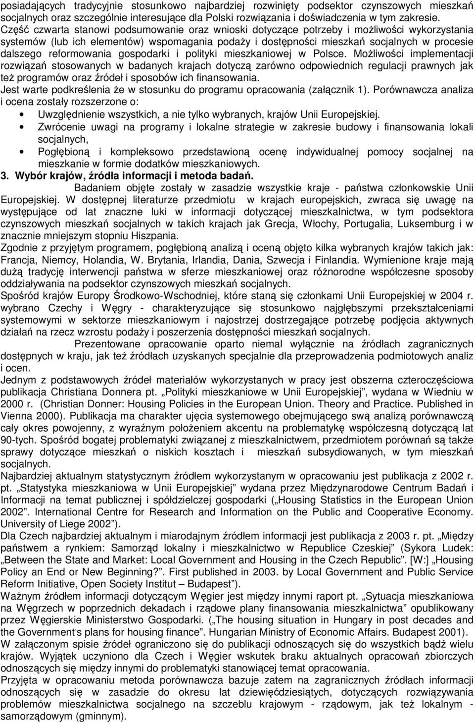 polityki mieszkaniowej w Polsce Moliwoci implementacji rozwiza stosowanych w badanych krajach dotycz zarówno odpowiednich regulacji prawnych jak te programów oraz ródeł i sposobów ich finansowania