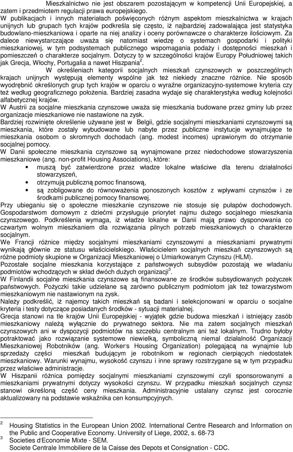 charakterze ilociowym Za dalece niewystarczajce uwaa si natomiast wiedz o systemach gospodarki i polityki mieszkaniowej, w tym podsystemach publicznego wspomagania poday i dostpnoci mieszka i