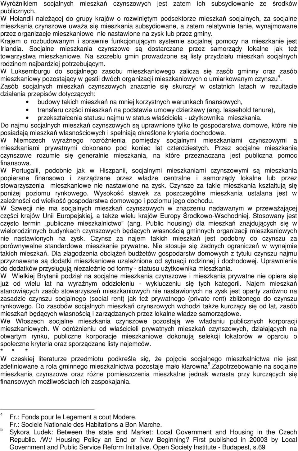 systemie socjalnej pomocy na mieszkanie jest Irlandia Socjalne mieszkania czynszowe s dostarczane przez samorzdy lokalne jak te towarzystwa mieszkaniowe Na szczeblu gmin prowadzone s listy przydziału