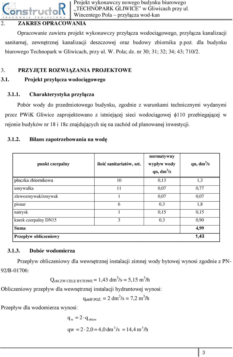 1.1. Charakterystyka przyłącza Pobór wody do przedmiotowego budynku, zgodnie z warunkami technicznymi wydanymi przez PWiK Gliwice zaprojektowano z istniejącej sieci wodociągowej 110 przebiegającej w