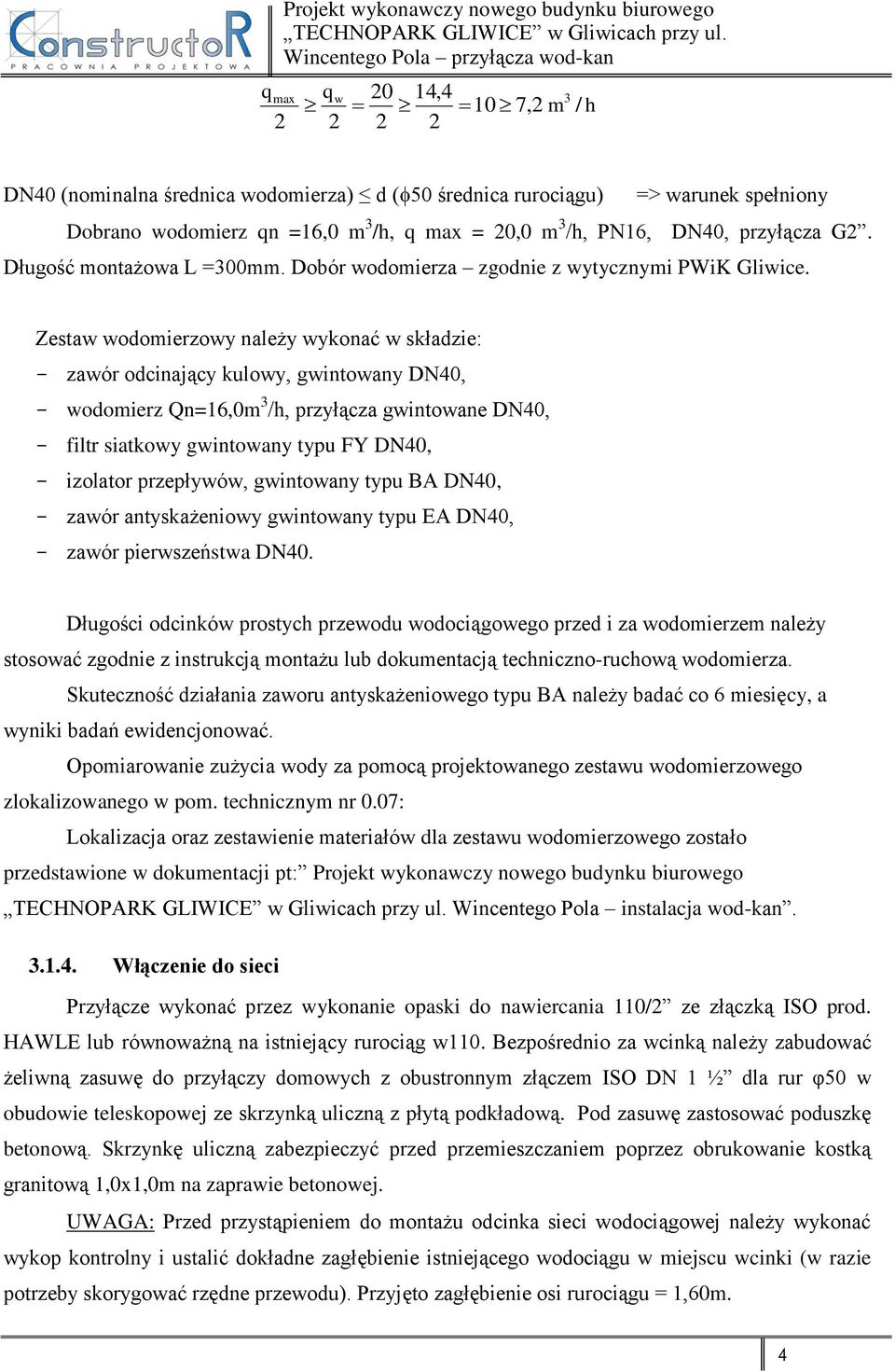 Zestaw wodomierzowy należy wykonać w składzie: - zawór odcinający kulowy, gwintowany DN40, - wodomierz Qn=16,0m 3 /h, przyłącza gwintowane DN40, - filtr siatkowy gwintowany typu FY DN40, - izolator