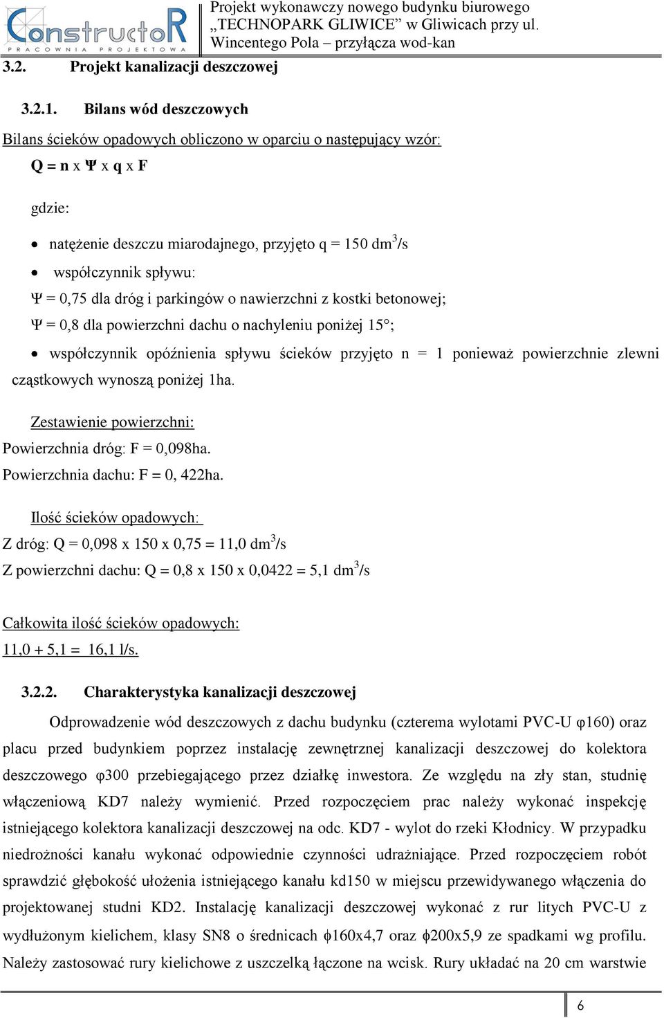 = 150 dm 3 /s współczynnik spływu: Ψ = 0,75 dla dróg i parkingów o nawierzchni z kostki betonowej; Ψ = 0,8 dla powierzchni dachu o nachyleniu poniżej 15 ; współczynnik opóźnienia spływu ścieków