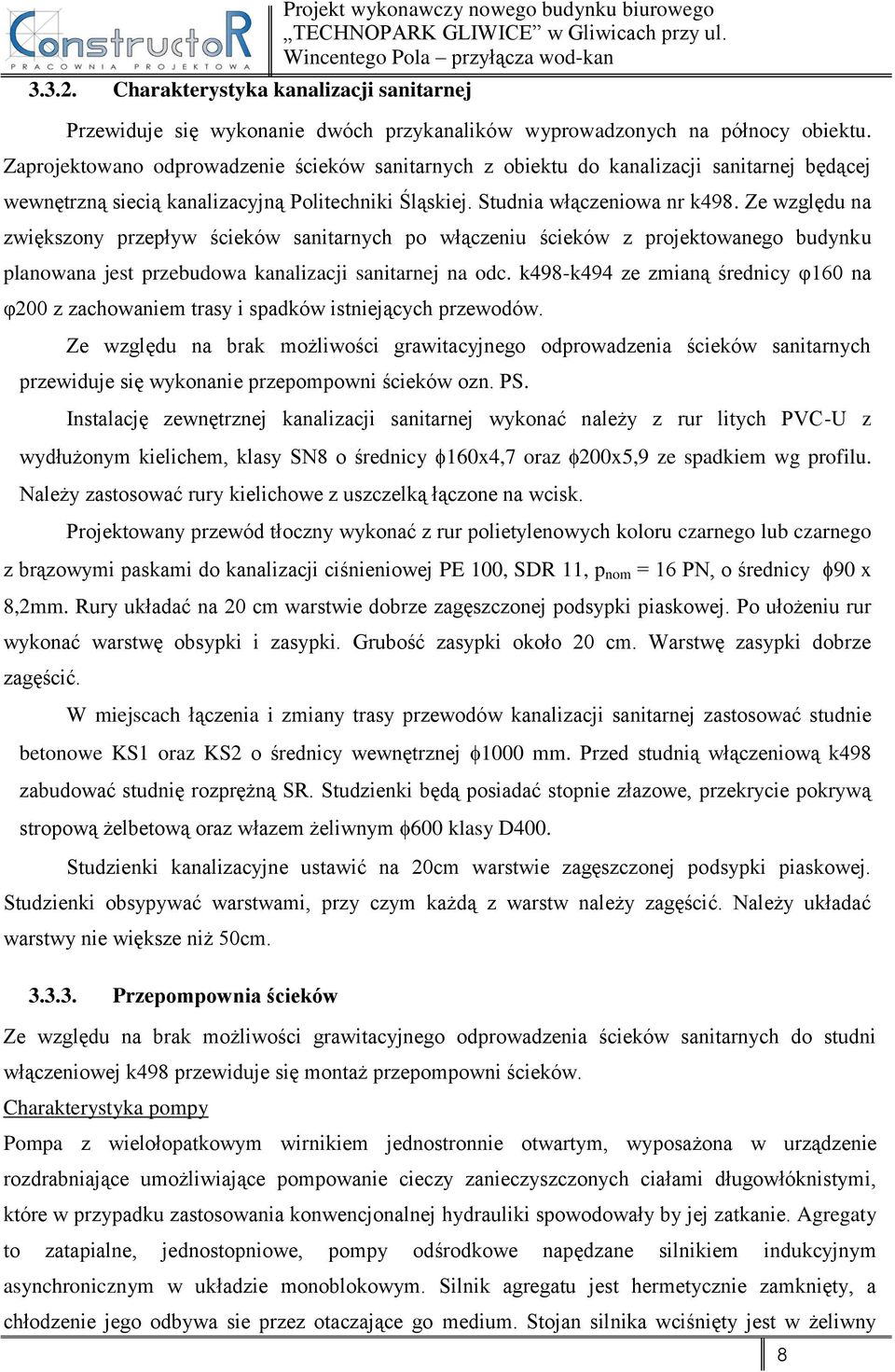 Ze względu na zwiększony przepływ ścieków sanitarnych po włączeniu ścieków z projektowanego budynku planowana jest przebudowa kanalizacji sanitarnej na odc.