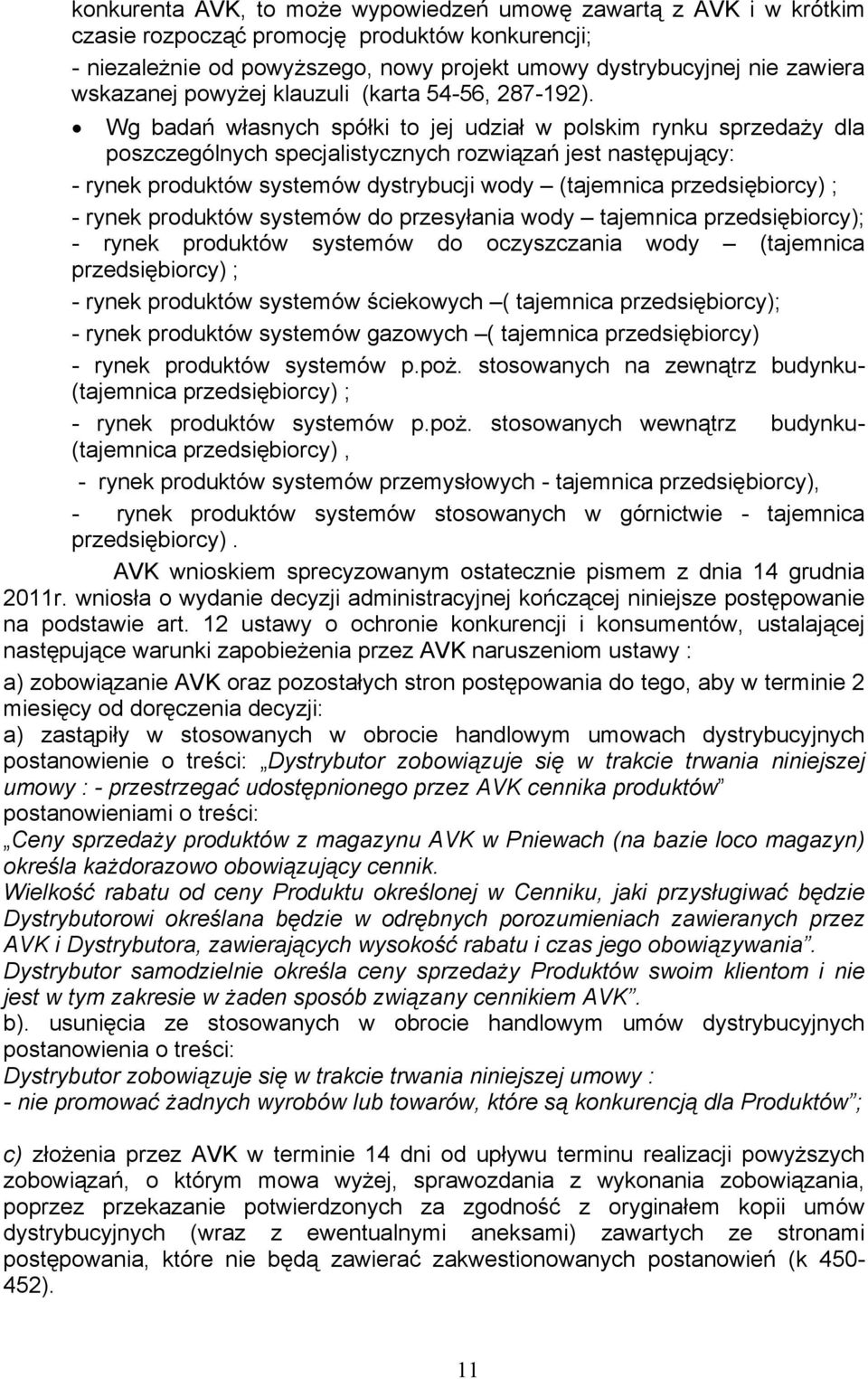 Wg badań własnych spółki to jej udział w polskim rynku sprzedaży dla poszczególnych specjalistycznych rozwiązań jest następujący: - rynek produktów systemów dystrybucji wody (tajemnica