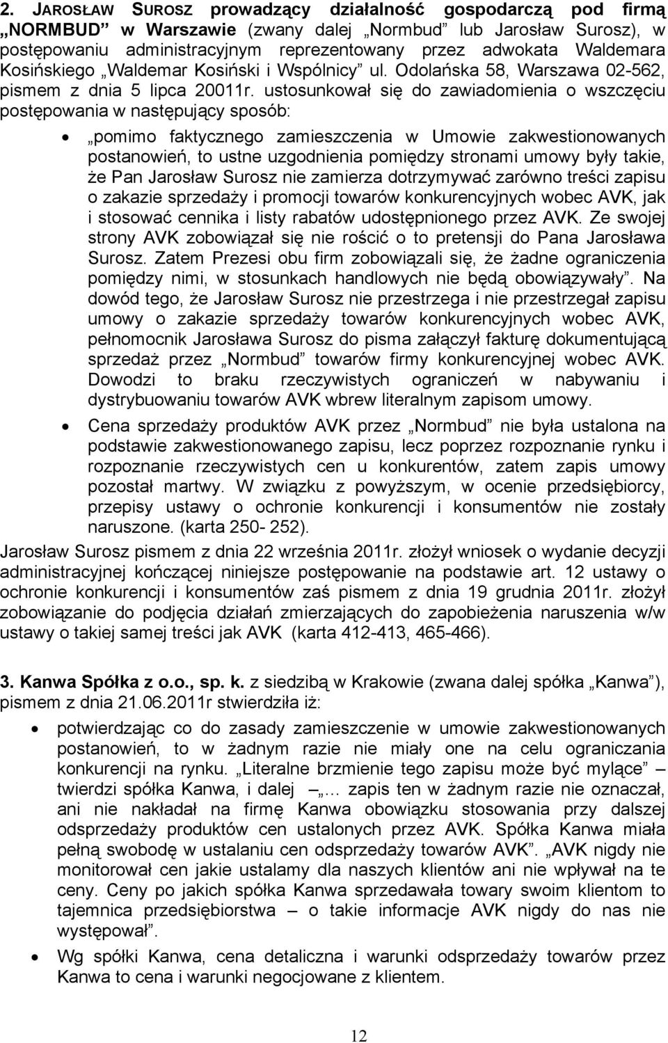 ustosunkował się do zawiadomienia o wszczęciu postępowania w następujący sposób: pomimo faktycznego zamieszczenia w Umowie zakwestionowanych postanowień, to ustne uzgodnienia pomiędzy stronami umowy