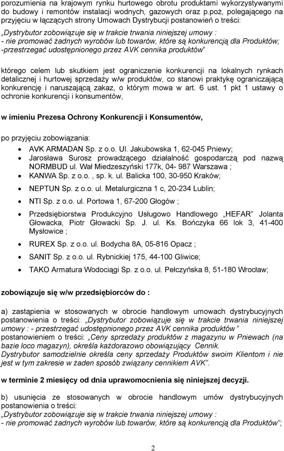 towarów, które są konkurencją dla Produktów; -przestrzegać udostępnionego przez AVK cennika produktów którego celem lub skutkiem jest ograniczenie konkurencji na lokalnych rynkach detalicznej i