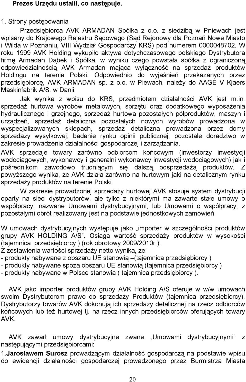 W roku 1999 AVK Holding wykupiło aktywa dotychczasowego polskiego Dystrybutora firmę Armadan Dąbek i Spółka, w wyniku czego powstała spółka z ograniczoną odpowiedzialnością AVK Armadan mająca