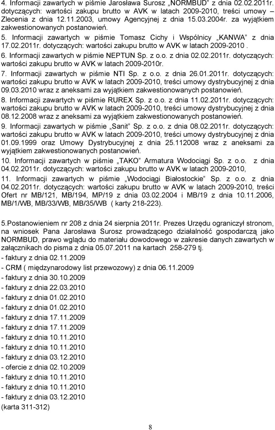 6. Informacji zawartych w piśmie NEPTUN Sp. z o.o. z dnia 02.02.2011r. dotyczących: wartości zakupu brutto w AVK w latach 2009-2010r. 7. Informacji zawartych w piśmie NTI Sp. z o.o. z dnia 26.01.2011r. dotyczących: wartości zakupu brutto w AVK w latach 2009-2010, treści umowy dystrybucyjnej z dnia 09.