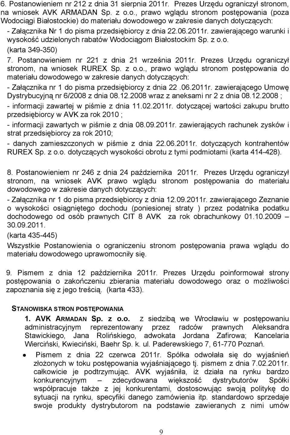 Prezes Urzędu ograniczył stronom, na wniosek RUREX Sp. z o.o., prawo wglądu stronom postępowania do materiału dowodowego w zakresie danych dotyczących: - Załącznika nr 1 do pisma przedsiębiorcy z dnia 22.