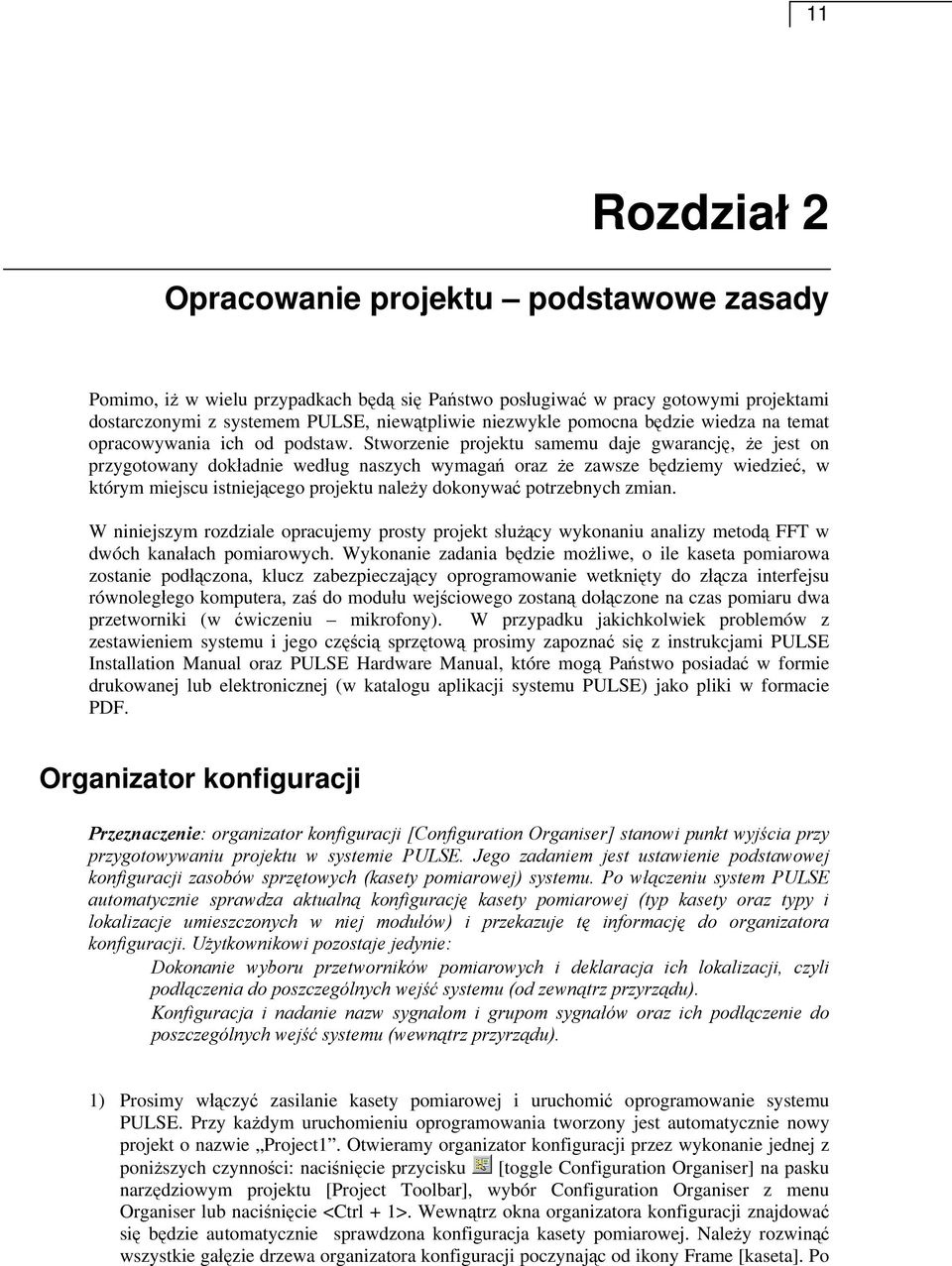 Stworzenie projektu samemu daje gwarancję, że jest on przygotowany dokładnie według naszych wymagań oraz że zawsze będziemy wiedzieć, w którym miejscu istniejącego projektu należy dokonywać