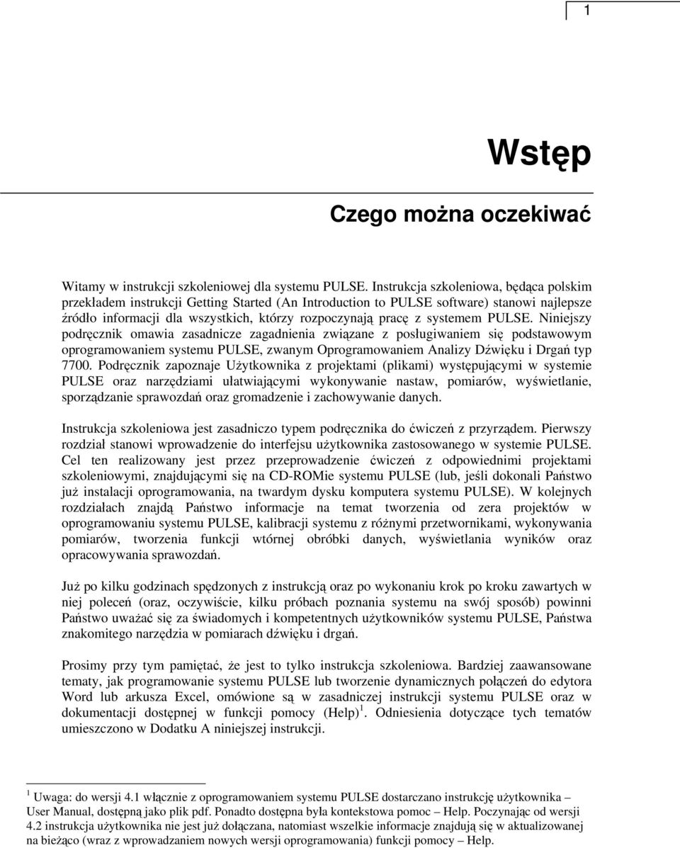 systemem PULSE. Niniejszy podręcznik omawia zasadnicze zagadnienia związane z posługiwaniem się podstawowym oprogramowaniem systemu PULSE, zwanym Oprogramowaniem Analizy Dźwięku i Drgań typ 7700.