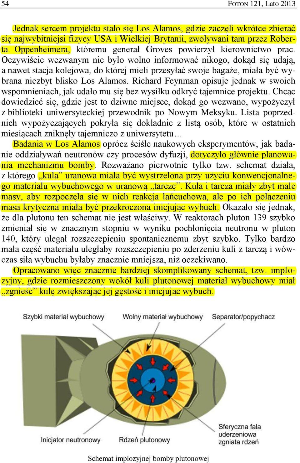 Oczywiście wezwanym nie było wolno informować nikogo, dokąd się udają, a nawet stacja kolejowa, do której mieli przesyłać swoje bagaże, miała być wybrana niezbyt blisko Los Alamos.