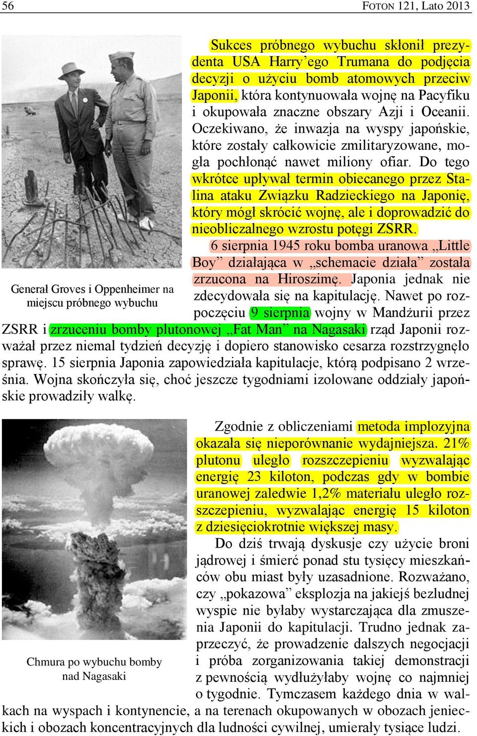 Oczekiwano, że inwazja na wyspy japońskie, które zostały całkowicie zmilitaryzowane, mogła pochłonąć nawet miliony ofiar.