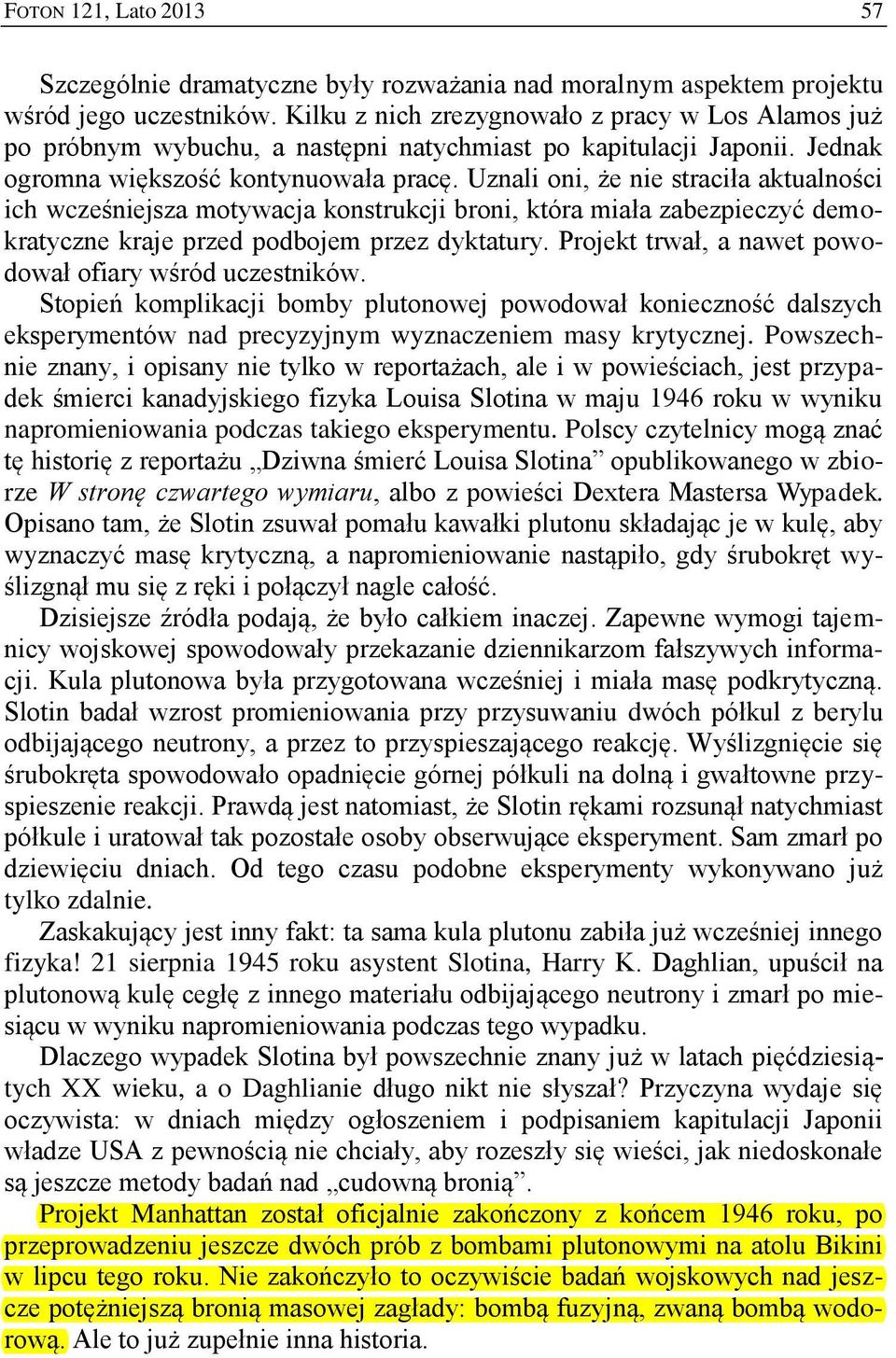 Uznali oni, że nie straciła aktualności ich wcześniejsza motywacja konstrukcji broni, która miała zabezpieczyć demokratyczne kraje przed podbojem przez dyktatury.