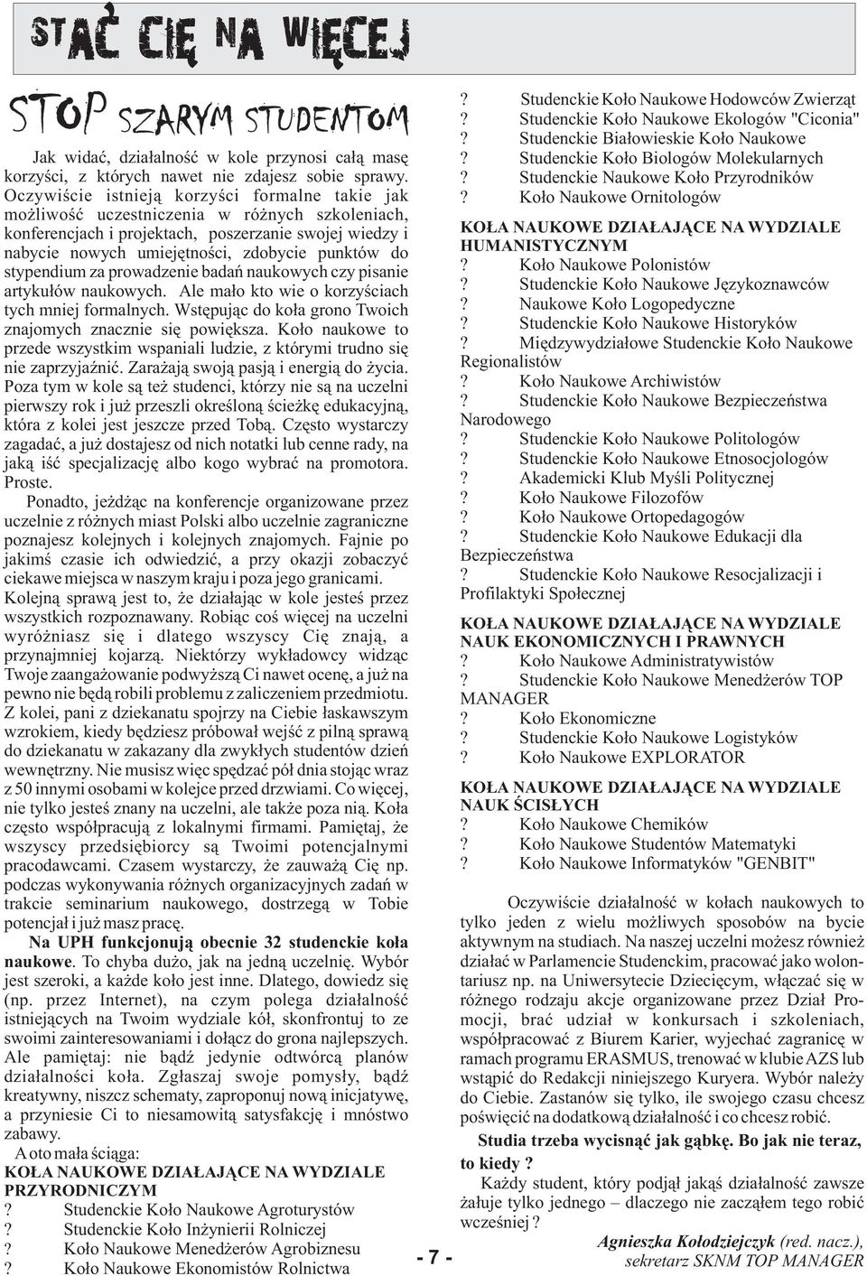 do stypendium za prowadzenie badañ naukowych czy pisanie artyku³ów naukowych. Ale ma³o kto wie o korzyœciach tych mniej formalnych. Wstêpuj¹c do ko³a grono Twoich znajomych znacznie siê powiêksza.