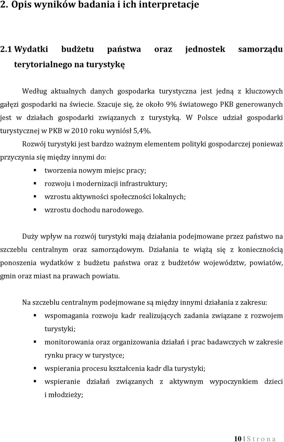 Szacuje się, że około 9% światowego PKB generowanych jest w działach gospodarki związanych z turystyką. W Polsce udział gospodarki turystycznej w PKB w 2010 roku wyniósł 5,4%.